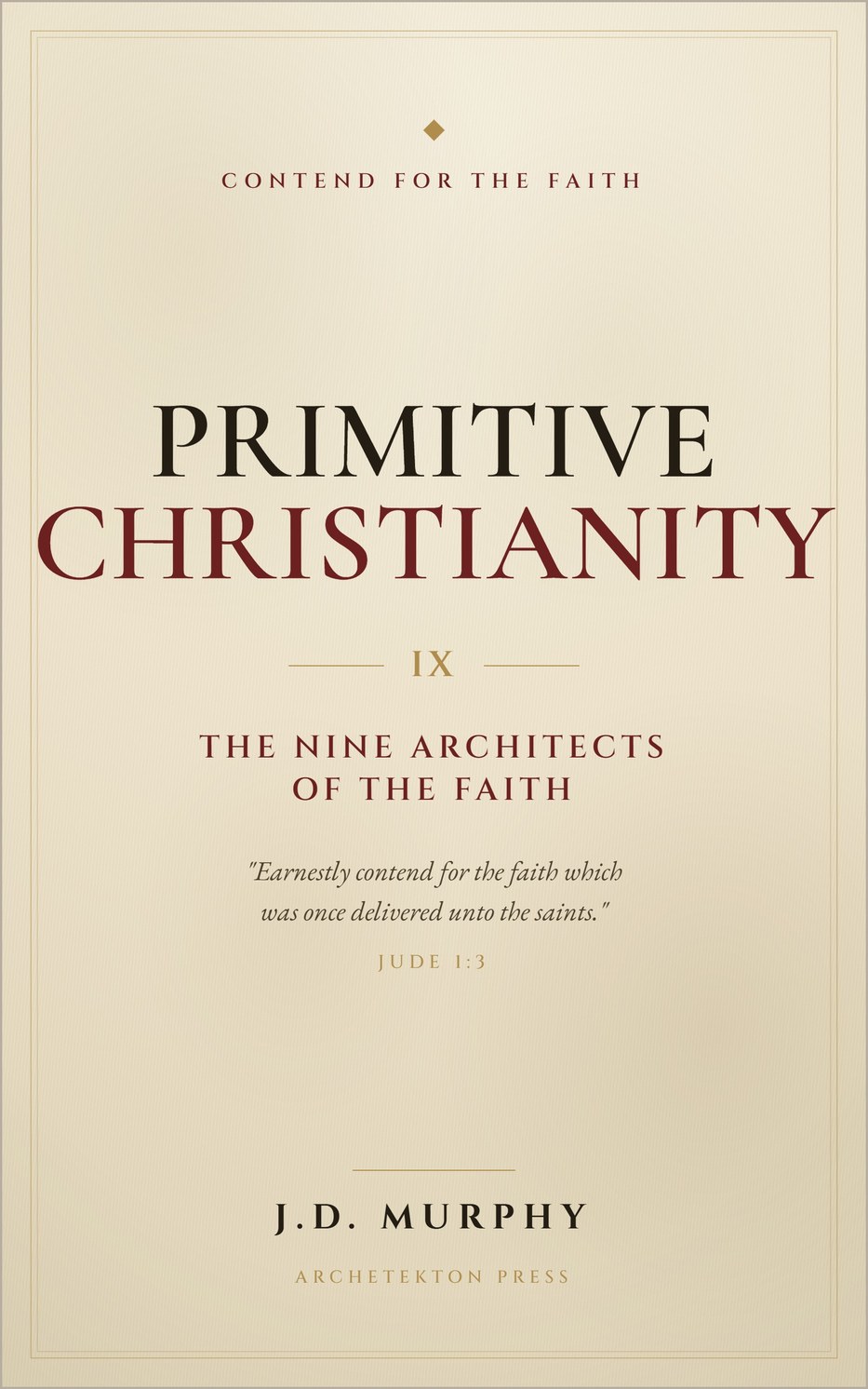 Book cover: Primitive Christianity, The Nine Architects of the Faith, by J.D. Murphy, ArcheTekton Press.