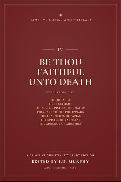 Cover proof of Volume IV, Be Thou Faithful Unto Death, a Primitive Christianity Library study edition.