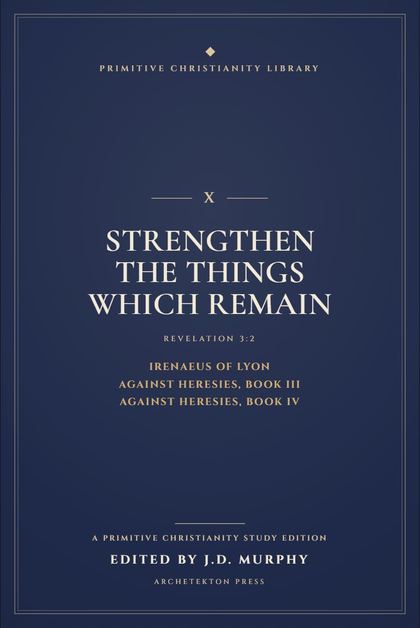 Cover proof of Volume X, Strengthen the Things Which Remain, a Primitive Christianity Library study edition.