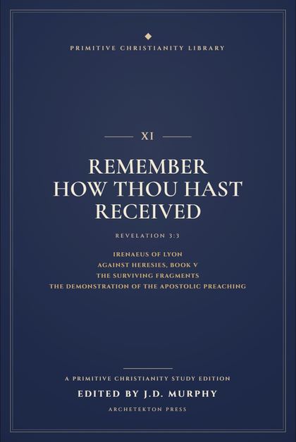 Cover proof of Volume XI, Remember How Thou Hast Received, a Primitive Christianity Library study edition.